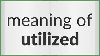 Utilized | meaning of Utilized