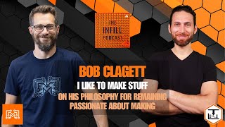 Ep. 33: Bob Clagett (I Like To Make Stuff) On His Philosophy for Remaining Passionate About Making