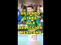 DEJANDO LIBRE A LA SELECCIÓN MEXICANA #shorts