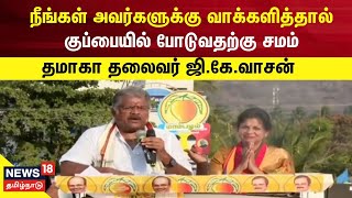 நீங்கள் அவர்களுக்கு வாக்களித்தால்  குப்பையில் போடுவதற்கு சமம் - தமாகா தலைவர் ஜி.கே.வாசன் | TMC | PMK