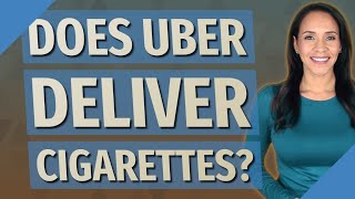 Does Uber deliver cigarettes?