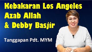 KEBAKARAN LOS ANGELES, AZAB ALLAH, DAN DEBBY BASJIR (Tanggapan Pdt. MYM)