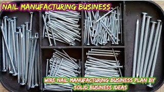 Wire Nail Manufacturing Business | Wire Nail Manufacturing Business Plan By Solid Business Ideas