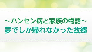 人権啓発動画「～ハンセン病と家族の物語～夢でしか帰れなかった故郷」