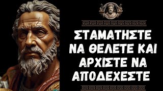 Σταματήστε να ΘΕΛΕΤΕ και  αρχίστε να ΑΠΟΔΕΧΕΣΤΕ - Στωική φιλοσοφία