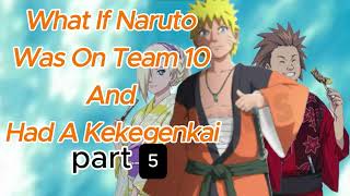 What if Naruto was on team 10 and had a kekegenkai part 5