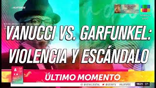 VANUCCI vs GARFUNKEL: ¡violencia y escándalo!