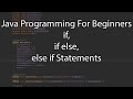 Java Programming For Beginners - if, if else, else if Statements