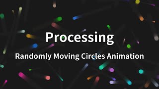 Processing: Randomly Moving Circles Animation