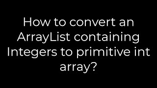 Java :How to convert an ArrayList containing Integers to primitive int array?(5solution)