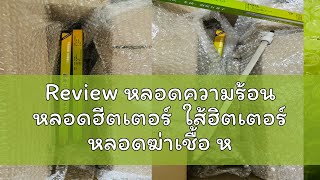 Review หลอดความร้อน หลอดฮีตเตอร์  ใส้ฮิตเตอร์ หลอดฆ่าเชื้อ หลอดตู้ฟักไข่ เครื่องเคลือบบัตร เครื่องอ