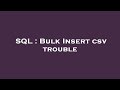 SQL : Bulk Insert csv trouble
