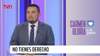 No tienes derecho | Carmen Gloria a tu servicio