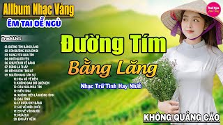 Đường Tím Bằng Lăng ➤ LK Nhạc Vàng Xưa Hay Nhất Nhẹ Nhàng Sâu Lắng, Nghe Thử Một Lần Bạn Sẽ Nghiện