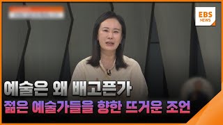 예술은 왜 배고픈가…젊은 예술가들을 향한 뜨거운 조언 [뉴스브릿지] / EBS뉴스 2024. 08. 05