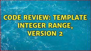 Code Review: Template integer range, version 2 (2 Solutions!!)