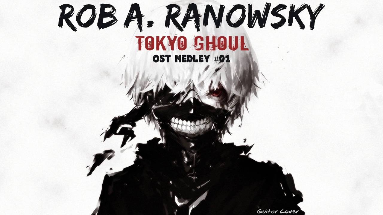 Tokyo Ghoul OST MEDLEY #01 東京喰種トーキョーグール “GUITAR COVER” By Rob A ...