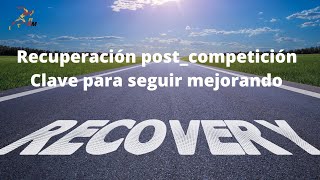 Recuperación post competición, clave para seguir mejorando