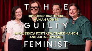 GF484 Girls Rights Are Human Rights with Jessica Fostekew, Claire Mahon and Julia Rowland - part two