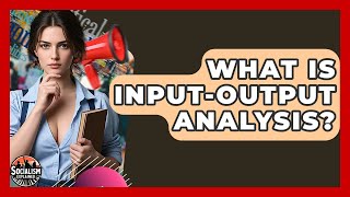 What Is Input-Output Analysis? - Socialism Explained