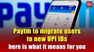 Paytm to migrate users to new UPI IDs; here is what it means for you