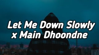 Let Me Down Slowly x Main Dhoondne Ko Zamaane Mein [Lofi Remix+Lyrics] - Arijit Singh|Lofi Official