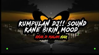 KUMPULAN DJ!! SOUND KANE BIKIN MOOD ENAK DI MALAM HARI