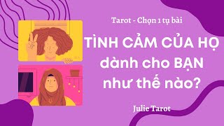 💞TÌNH CẢM CỦA HỌ dành cho BẠN như thế nào? | Julie Tarot - Chọn 1 tụ bài