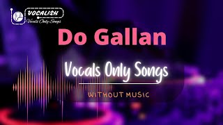 Do Gallan | Vocals Only | Without Music |