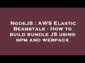 NodeJS : AWS Elastic Beanstalk - How to build bundle JS using npm and webpack