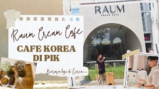 CAFE KOREA di PIK, yang punya Oppa Ganteng!! RAUM CREAM CAFE