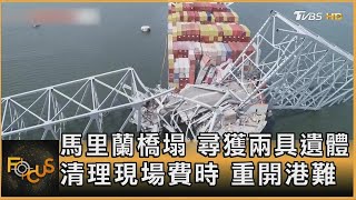 馬里蘭橋塌 尋獲兩具遺體 清理現場費時 重開港難 ｜方念華｜FOCUS全球新聞 20240328