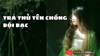 [Truyện Audio ] [FULL] TRẢ THÙ TÊN CHỒNG BỘI BẠC || Sora Bé Bỏng