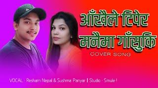 Aankhaile Tipera Manaima Gasuki || Nepali Movie Cover Song || Resham Nepal, Susma Pariyar