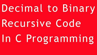 Decimal To Binary Conversion | Recursion Program In C Language