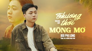 THƯƠNG THỜI MỘNG MƠ - BÙI PHI LONG x HOÀNG NGỌC SƠN (Lofi Ver) | OFFICIAL MV