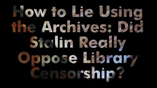 How to Lie Using the Archives: Did Stalin Really Oppose Library Censorship?