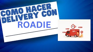 COMO hacer un delivery con la aplicacion de Roadie