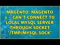 Magento: Magento 1 - Can't connect to local MySQL server through socket '/tmp/mysql.sock'