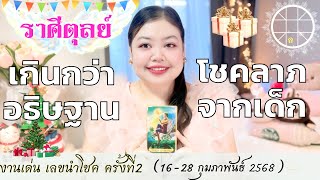 ดูดวงราศีตุลย์ 💫เกินกว่าอธิษฐาน โชคลาภจากเด็ก👑 ครั้งที่2 วันที่16 - 28 กุมภาพันธ์ 2568 💰🎊