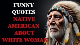 Funny Native American Quotes About White Woman | Fabulous Quotes