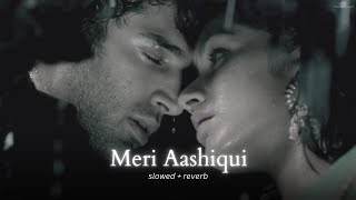 Meri Aashiqui [Slowed+Reverb] - Arijit Singh, Palak Muchhal