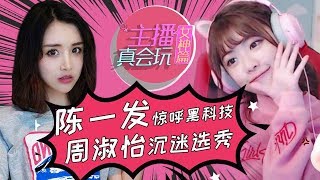 【主播真会玩•女神篇】46：陈一发惊呼黑科技，周淑怡沉迷选秀