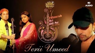Terii Umeed (8D Audio) | Himesh Ke Dil Se The Album| Himesh Reshammiya | Pawandeep | Arunita