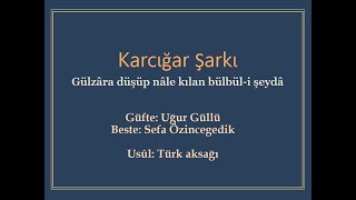 Karcığar Şarkı - Gülzâra düşüp nâle kılan bülbül-i şeydâ