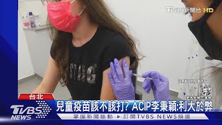 兒童疫苗該不該打? ACIP李秉穎:利大於弊｜TVBS新聞