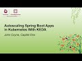 Autoscaling Spring Boot Apps in Kubernetes With KEDA - John Coyne, Capital One