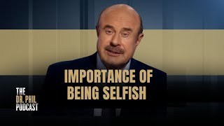 The Importance of Being Selfish: Live Your Best Life | EP351 | The Dr. Phil Podcast