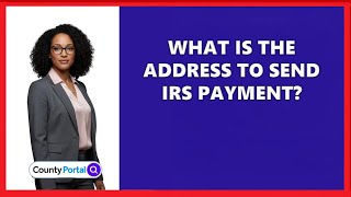 What Is The Address To Send IRS Payment?