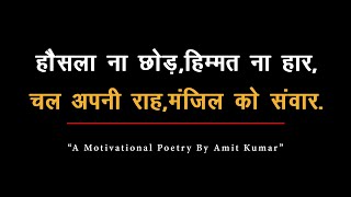 हौसला ना छोड़,हिम्मत ना हार. | Motivational Poetry In Hindi By Amit Kumar | Hindi Poem